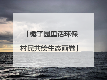 栀子园里话环保 村民共绘生态画卷