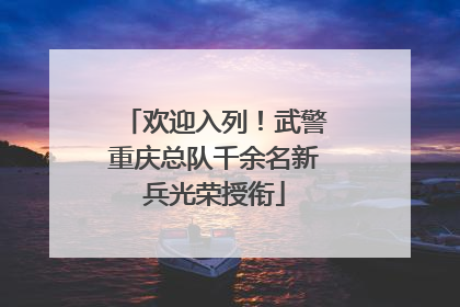 欢迎入列！武警重庆总队千余名新兵光荣授衔