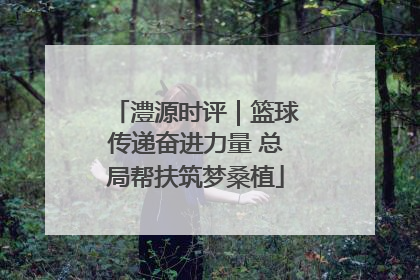 澧源时评｜篮球传递奋进力量 总局帮扶筑梦桑植