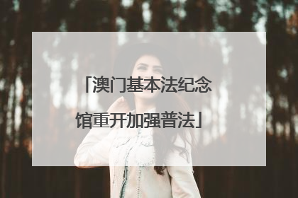 澳门基本法纪念馆重开加强普法