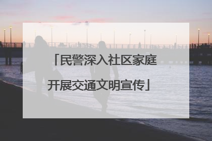 民警深入社区家庭开展交通文明宣传