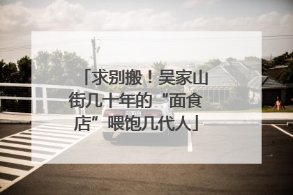 求别搬！吴家山街几十年的“面食店”喂饱几代人