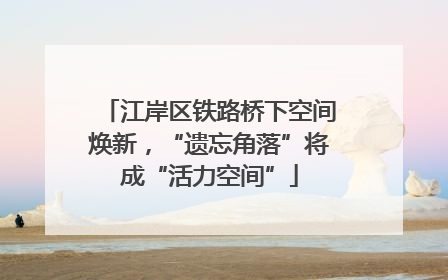 江岸区铁路桥下空间焕新，“遗忘角落”将成“活力空间”