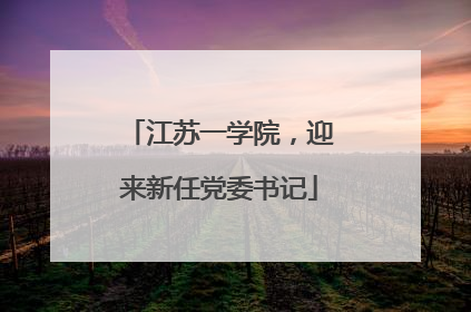 江苏一学院，迎来新任党委书记