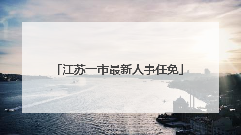 江苏一市最新人事任免