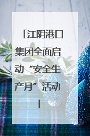 江阴港口集团全面启动“安全生产月”活动