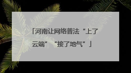 河南让网络普法“上了云端”“接了地气”