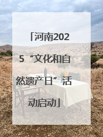 河南2025“文化和自然遗产日”活动启动
