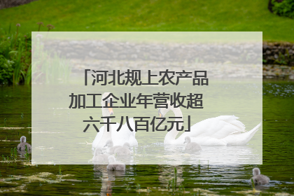 河北规上农产品加工企业年营收超六千八百亿元