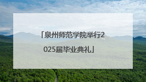 泉州师范学院举行2025届毕业典礼