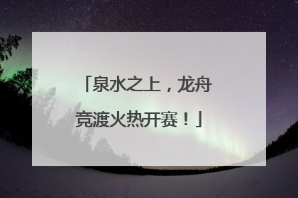 泉水之上，龙舟竞渡火热开赛！