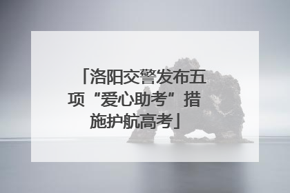 洛阳交警发布五项“爱心助考”措施护航高考