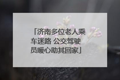济南多位老人乘车迷路 公交驾驶员暖心助其回家
