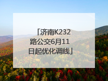 济南K232路公交6月11日起优化调线