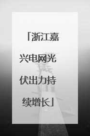 浙江嘉兴电网光伏出力持续增长