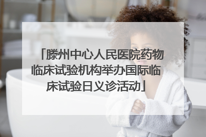 滕州中心人民医院药物临床试验机构举办国际临床试验日义诊活动