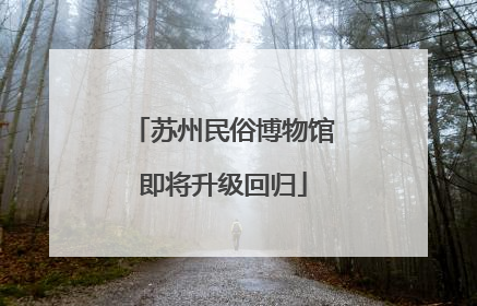 苏州民俗博物馆即将升级回归