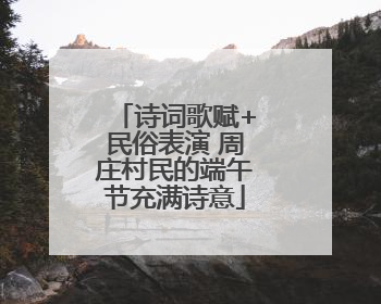 诗词歌赋+民俗表演 周庄村民的端午节充满诗意