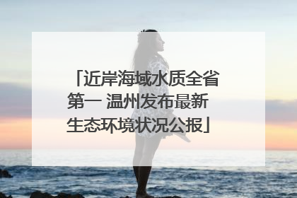 近岸海域水质全省第一 温州发布最新生态环境状况公报