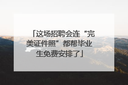 这场招聘会连“完美证件照”都帮毕业生免费安排了