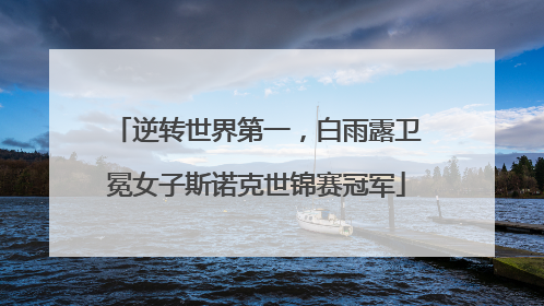 逆转世界第一,白雨露卫冕女子斯诺克世锦赛冠军