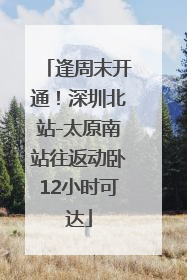 逢周末开通！深圳北站-太原南站往返动卧12小时可达
