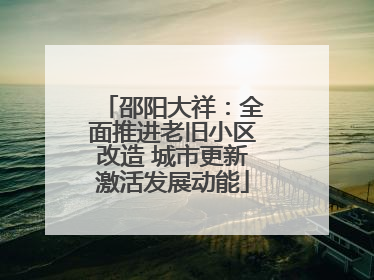 邵阳大祥：全面推进老旧小区改造 城市更新激活发展动能