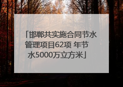 邯郸共实施合同节水管理项目62项 年节水5000万立方米