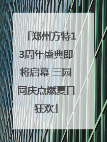 郑州方特13周年盛典即将启幕 三园同庆点燃夏日狂欢