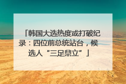 韩国大选热度或打破纪录：四位前总统站台，候选人“三足鼎立”