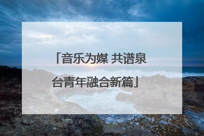 音乐为媒 共谱泉台青年融合新篇