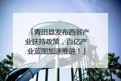 青田县发布西餐产业扶持政策，百亿产业蓝图加速推进！