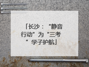 长沙：“静音行动”为“三考”学子护航