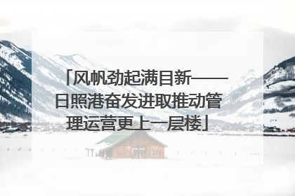 风帆劲起满目新——日照港奋发进取推动管理运营更上一层楼