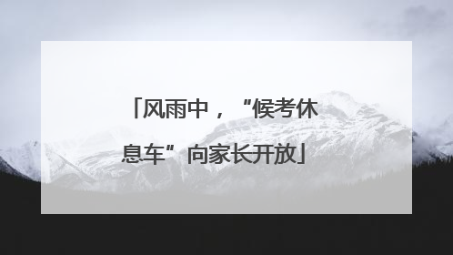 风雨中，“候考休息车”向家长开放