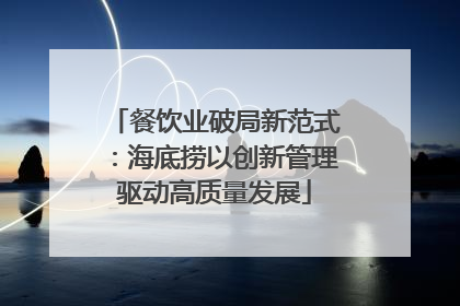 餐饮业破局新范式：海底捞以创新管理驱动高质量发展