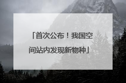 首次公布！我国空间站内发现新物种