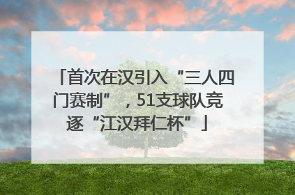 首次在汉引入“三人四门赛制”，51支球队竞逐“江汉拜仁杯”