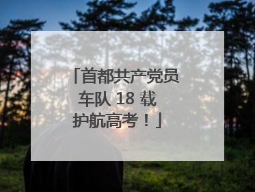 首都共产党员车队 18 载护航高考！