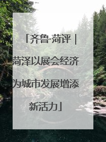 齐鲁·菏评｜菏泽以展会经济为城市发展增添新活力