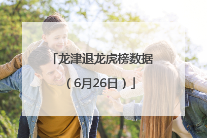 龙津退龙虎榜数据（6月26日）
