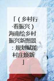 （乡村行·看振兴）海南绘乡村振兴新图景：规划赋能 村庄焕新