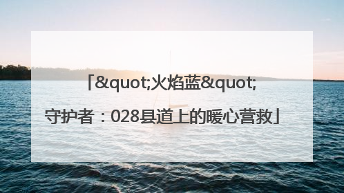 "火焰蓝"守护者：028县道上的暖心营救