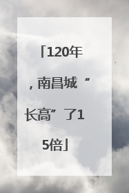 120年，南昌城“长高”了15倍