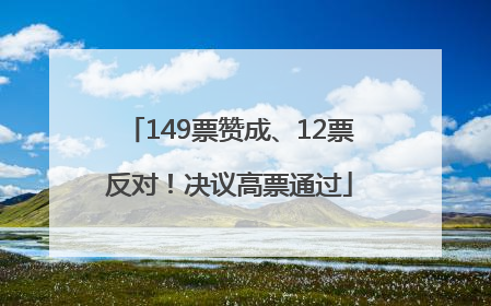 149票赞成、12票反对！决议高票通过