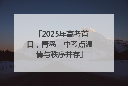 2025年高考首日，青岛一中考点温情与秩序并存