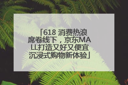 618 消费热浪席卷线下，京东MALL打造又好又便宜沉浸式购物新体验