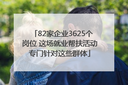 82家企业3625个岗位 这场就业帮扶活动专门针对这些群体
