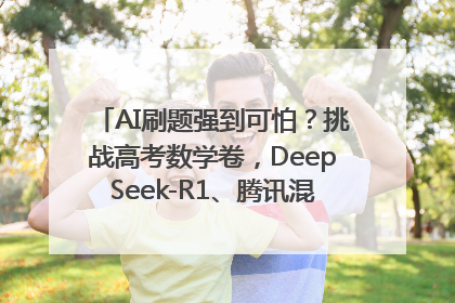 AI刷题强到可怕？挑战高考数学卷，DeepSeek-R1、腾讯混元T1、Grok 3等十大模型测评来了